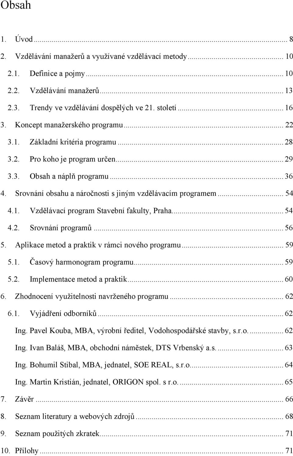 Srovnání obsahu a náročnosti s jiným vzdělávacím programem... 54 4.1. Vzdělávací program Stavební fakulty, Praha... 54 4.2. Srovnání programů... 56 5. Aplikace metod a praktik v rámci nového programu.