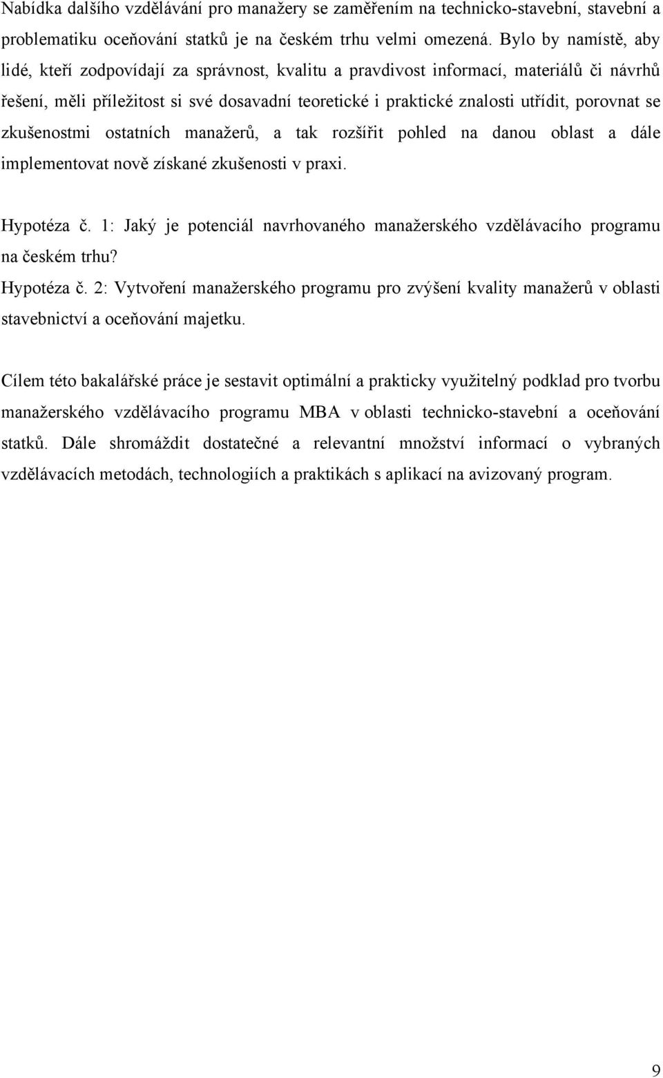 porovnat se zkušenostmi ostatních manaţerů, a tak rozšířit pohled na danou oblast a dále implementovat nově získané zkušenosti v praxi. Hypotéza č.