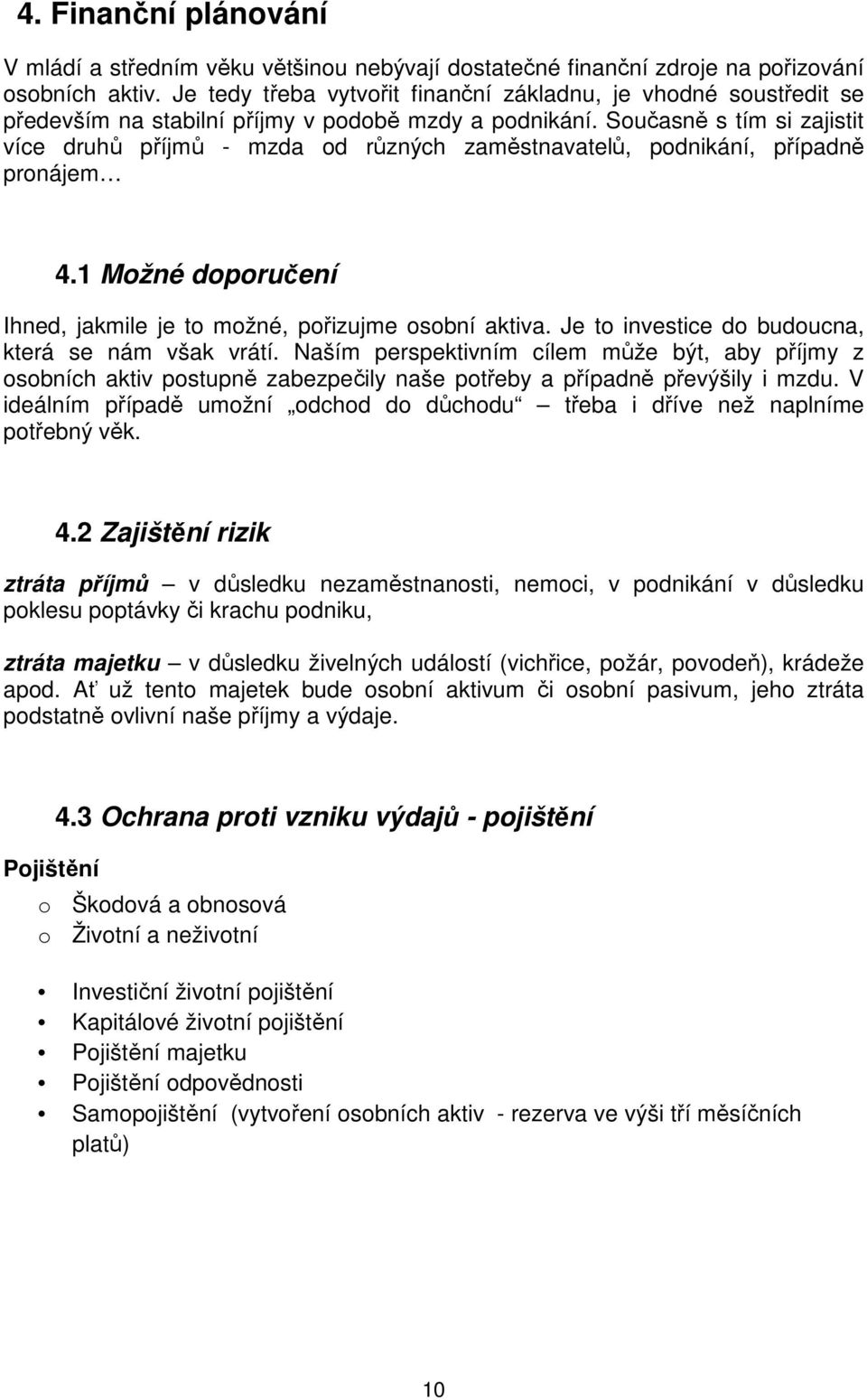 Současně s tím si zajistit více druhů příjmů - mzda od různých zaměstnavatelů, podnikání, případně pronájem 4.1 Možné doporučení Ihned, jakmile je to možné, pořizujme osobní aktiva.