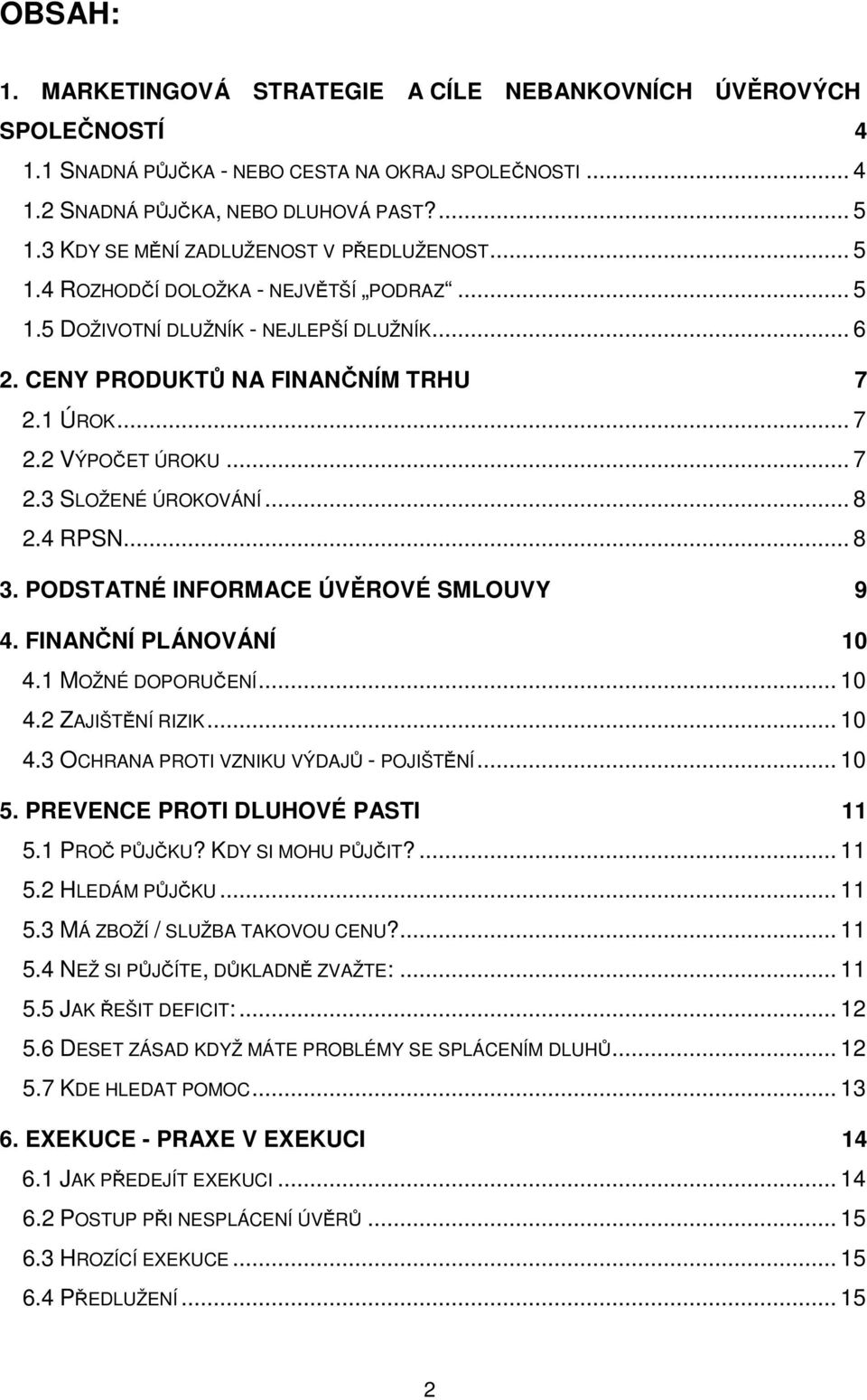 .. 7 2.3 SLOŽENÉ ÚROKOVÁNÍ... 8 2.4 RPSN... 8 3. PODSTATNÉ INFORMACE ÚVĚROVÉ SMLOUVY 9 4. FINANČNÍ PLÁNOVÁNÍ 10 4.1 MOŽNÉ DOPORUČENÍ... 10 4.2 ZAJIŠTĚNÍ RIZIK... 10 4.3 OCHRANA PROTI VZNIKU VÝDAJŮ - POJIŠTĚNÍ.