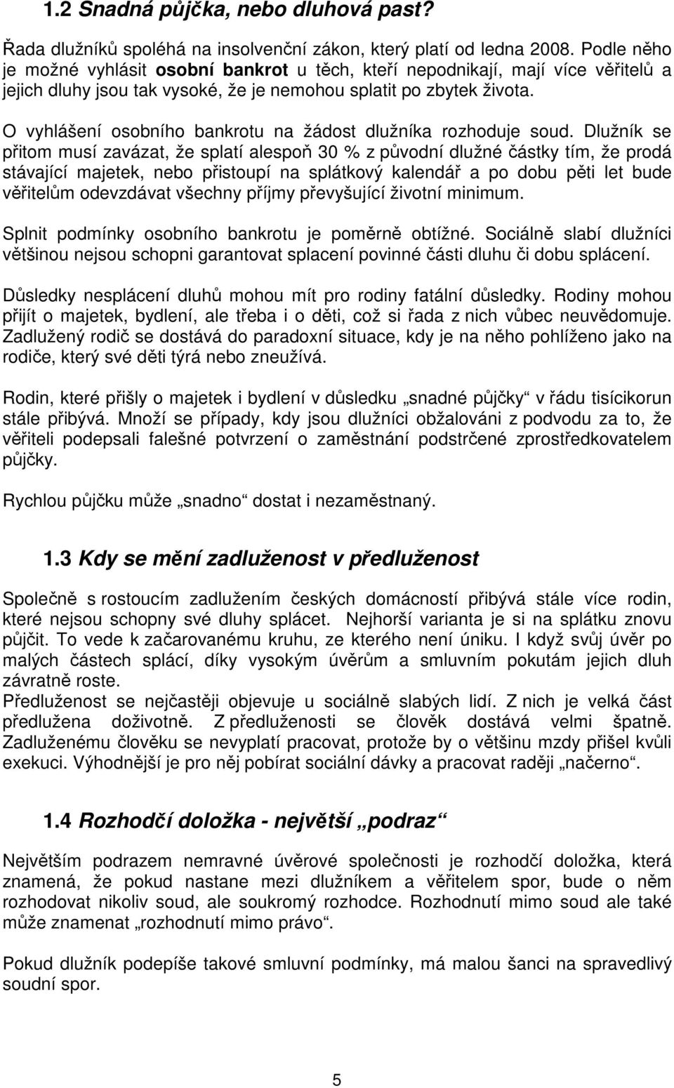 O vyhlášení osobního bankrotu na žádost dlužníka rozhoduje soud.