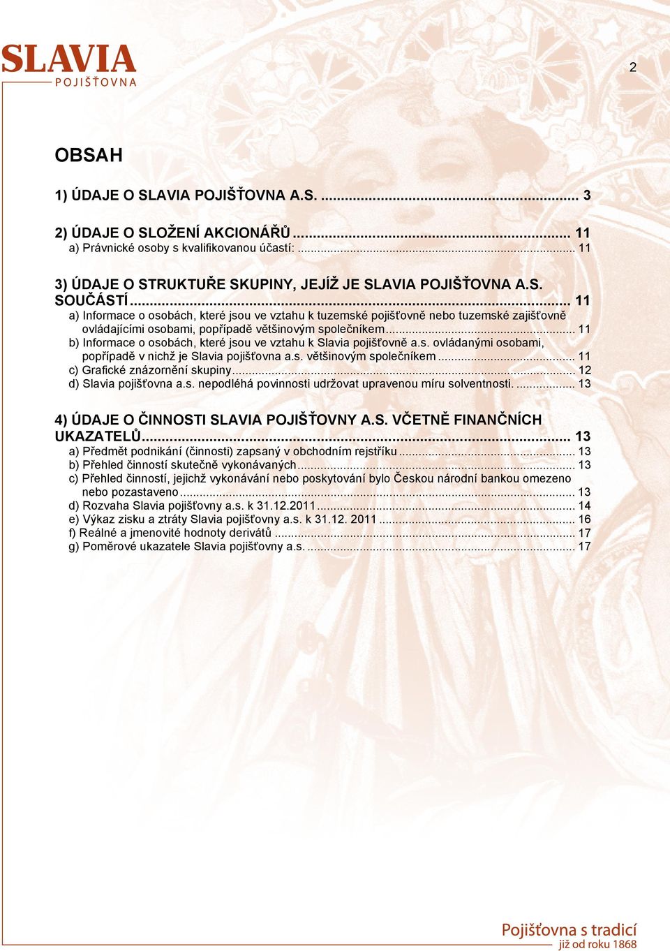 .. 11 b) Informace o osobách, které jsou ve vztahu k Slavia pojišťovně a.s. ovládanými osobami, popřípadě v nichž je Slavia pojišťovna a.s. většinovým společníkem... 11 c) Grafické znázornění skupiny.