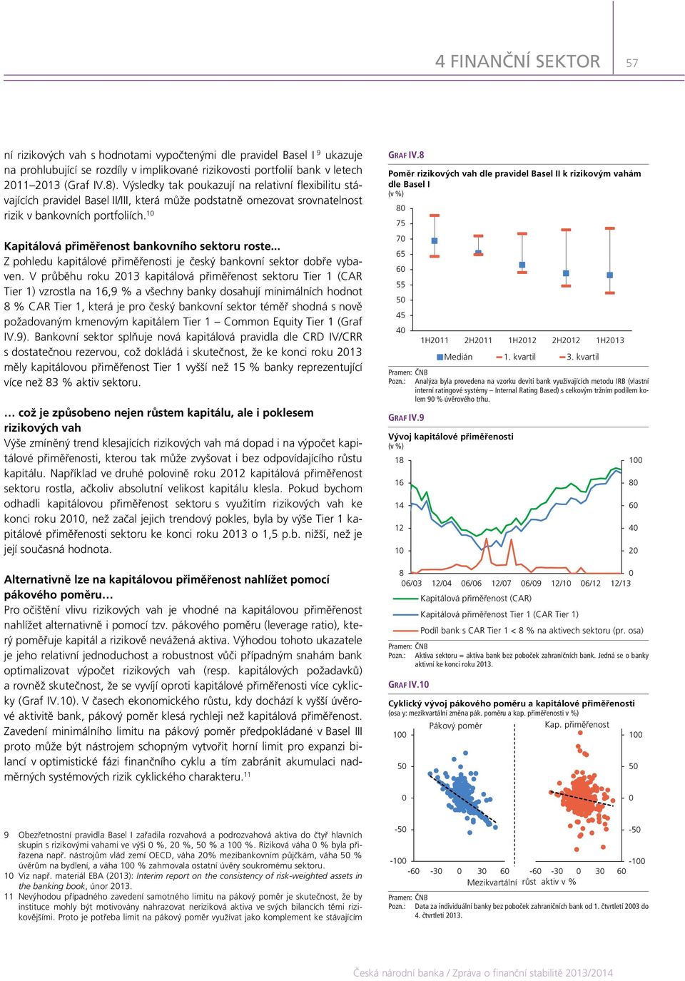 1 Kapitálová přiměřenost bankovního sektoru roste... Z pohledu kapitálové přiměřenosti je český bankovní sektor dobře vybaven.