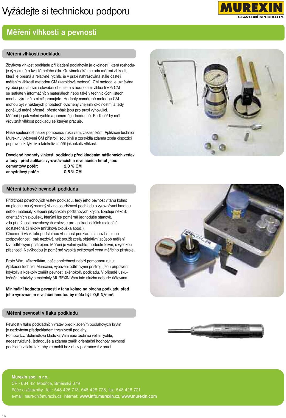 CM metoda je uznávána výrobci podlahovin i stavební chemie a s hodnotami vlhkosti v % CM se setkáte v informačních materiálech nebo také v technických listech mnoha výrobků s nimiž pracujete.