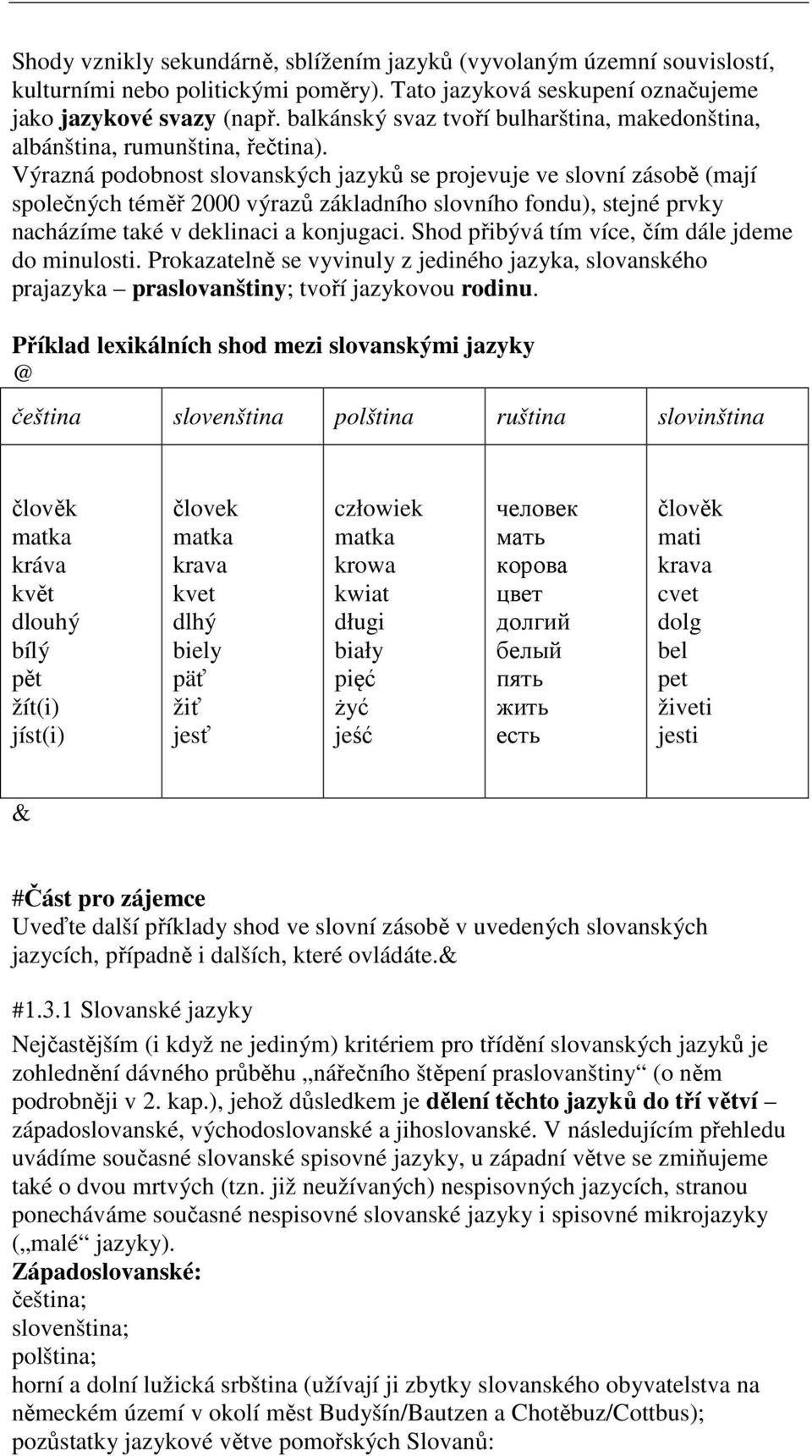 Výrazná podobnost slovanských jazyků se projevuje ve slovní zásobě (mají společných téměř 2000 výrazů základního slovního fondu), stejné prvky nacházíme také v deklinaci a konjugaci.