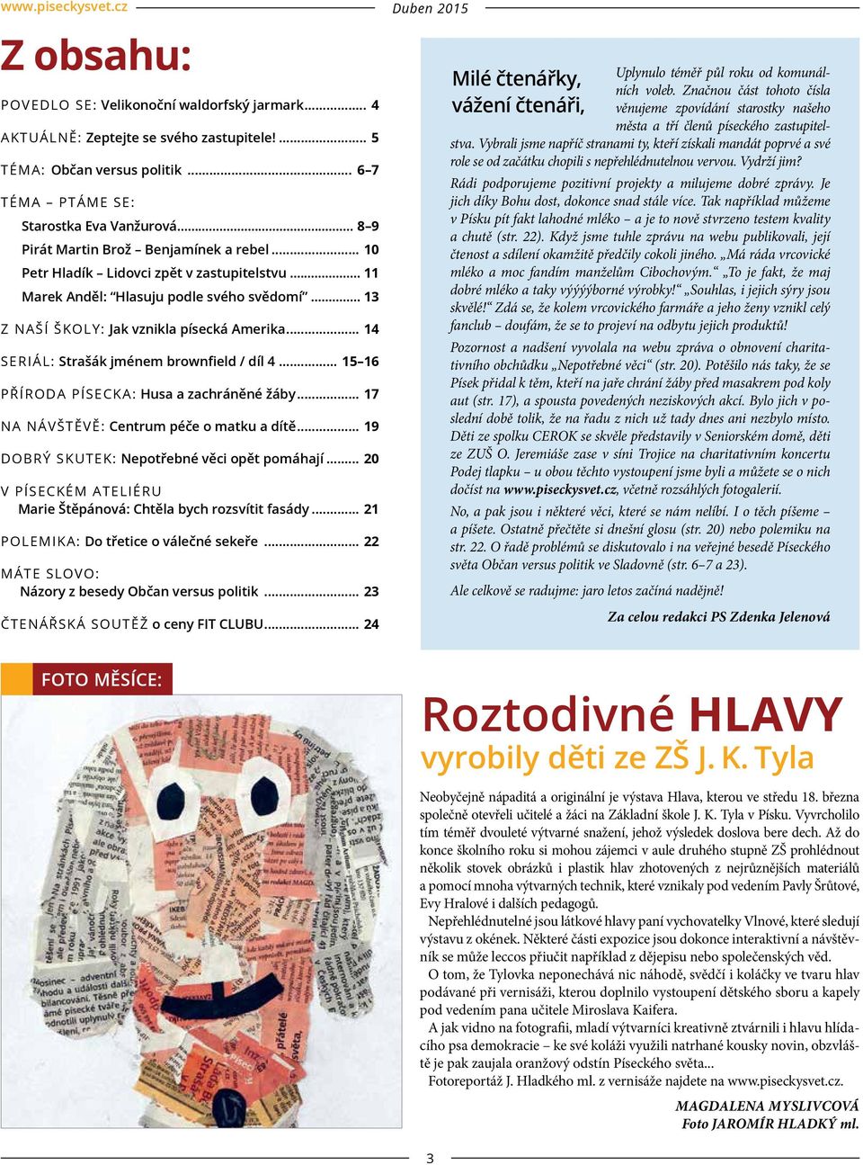 .. 14 SERIÁL: Strašák jménem brownfield / díl 4... 15 16 PŘÍRODA PÍSECKA: Husa a zachráněné žáby... 17 NA NÁVŠTĚVĚ: Centrum péče o matku a dítě... 19 DOBRÝ SKUTEK: Nepotřebné věci opět pomáhají.