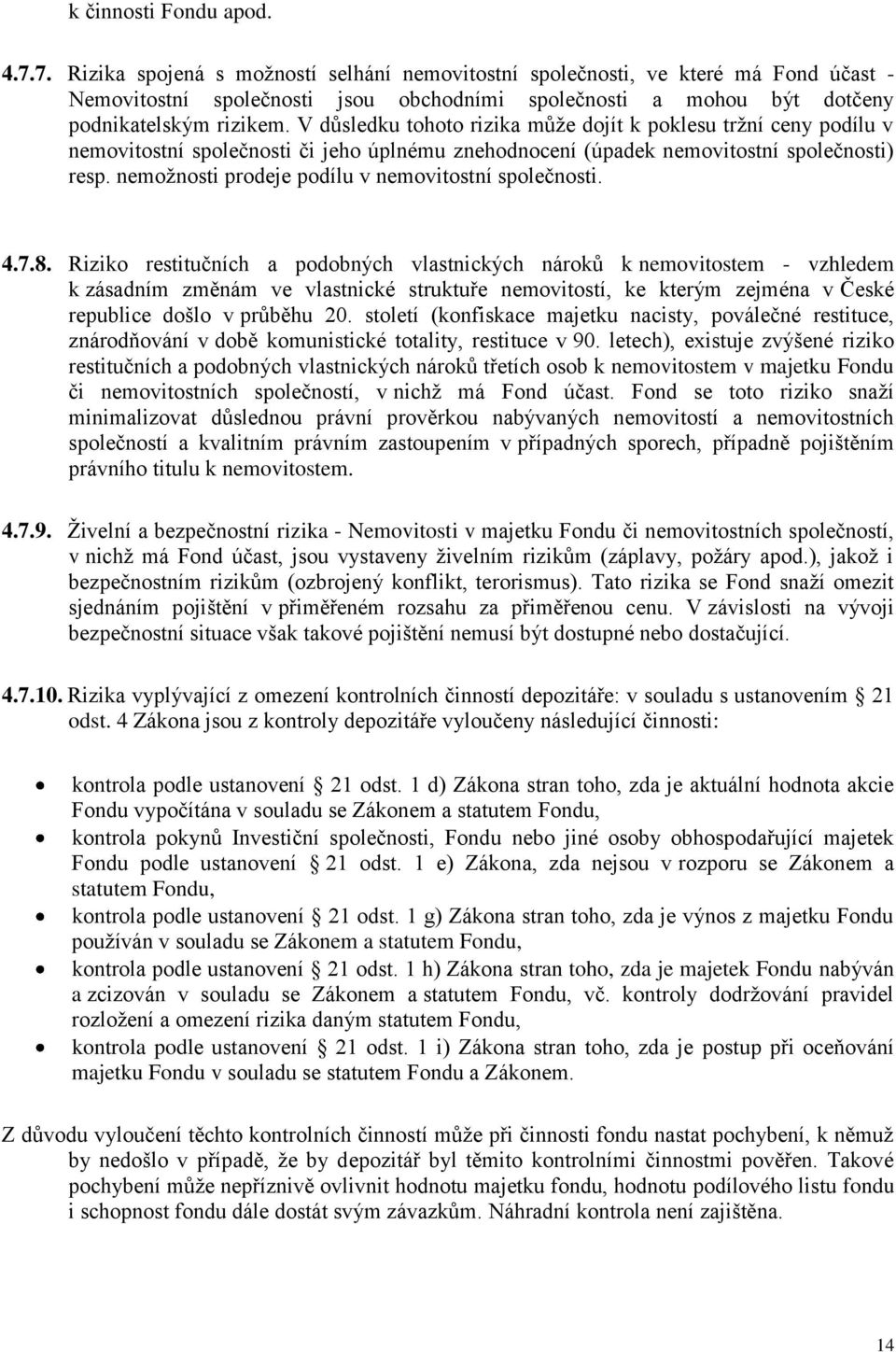 V důsledku tohoto rizika může dojít k poklesu tržní ceny podílu v nemovitostní společnosti či jeho úplnému znehodnocení (úpadek nemovitostní společnosti) resp.