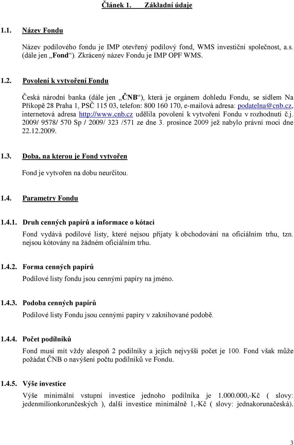 cz, internetová adresa http://www.cnb.cz udělila povolení k vytvoření Fondu v rozhodnutí č.j. 2009/ 9578/ 570 Sp / 2009/ 323 /571 ze dne 3. prosince 2009 jež nabylo právní moci dne 22.12.2009. 1.3. Doba, na kterou je Fond vytvořen Fond je vytvořen na dobu neurčitou.