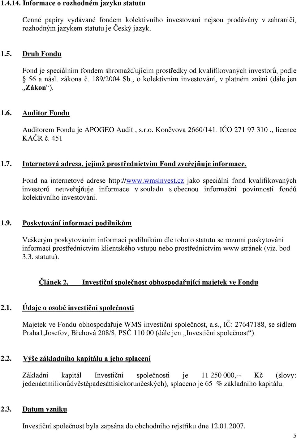 r.o. Koněvova 2660/141. IČO 271 97 310., licence KAČR č. 451 1.7. Internetová adresa, jejímž prostřednictvím Fond zveřejňuje informace. Fond na internetové adrese http://www.wmsinvest.