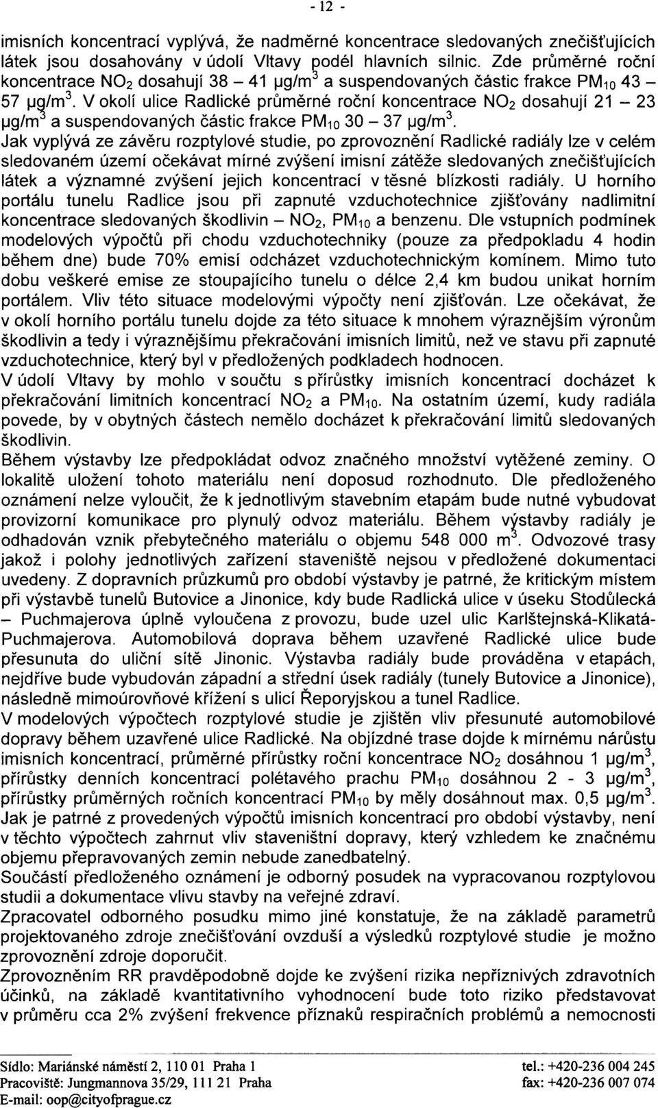 V okolí ulice Radlické prùmìrné roèní koncentrace NO2 dosahují 21-23 IJg/m a suspendovaných èástic frakce PM1o 30-37 IJg/m3.