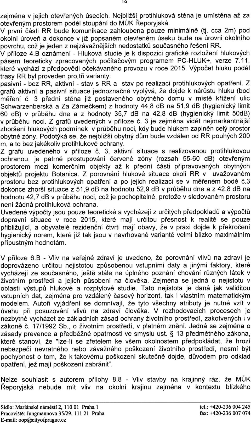 cca 2m) pod okolní úroveò a dokonce v již popsaném otevøeném úseku bude na úrovni okolního povrchu, což je jeden z nejzávažnìjších nedostatkù souèasného øešení RR. V pøíloze 4.