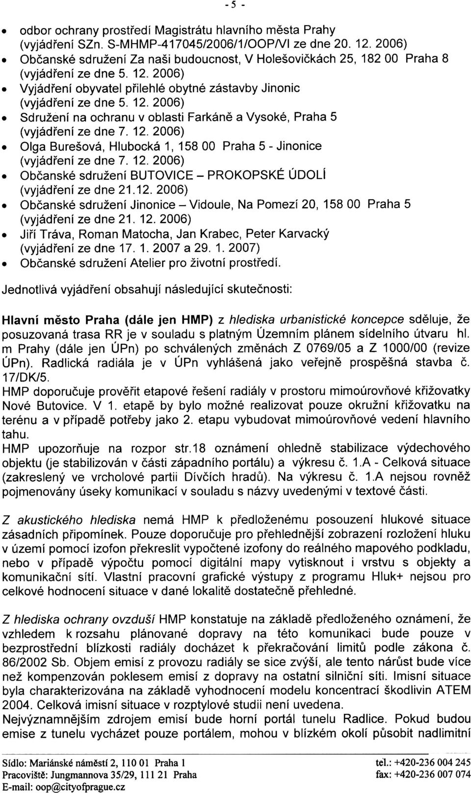 12.2006) Olga Burešová, Hlubocká 1, 158 00 Praha 5 - Jinonice (vyjádøení ze dne 7. 12.2006) Obèanské sdružení BUTOVICE - PROKOPSKÉ ÚDOLí (vyjádøení ze dne 21.12.2006) Obèanské sdružení Jinonice - Vidoule, Na Pomezí 20, 158 00 Praha 5 (vyjádøení ze dne 21.