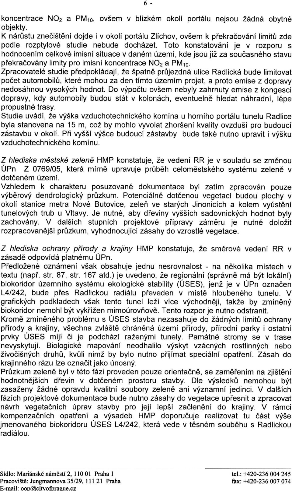 Toto konstatování je v rozporu s hodnocením celkové imisní situace v daném území, kde jsou již za souèasného stavu pøekraèovány limity pro imisní koncentrace NO2 a PM1o.