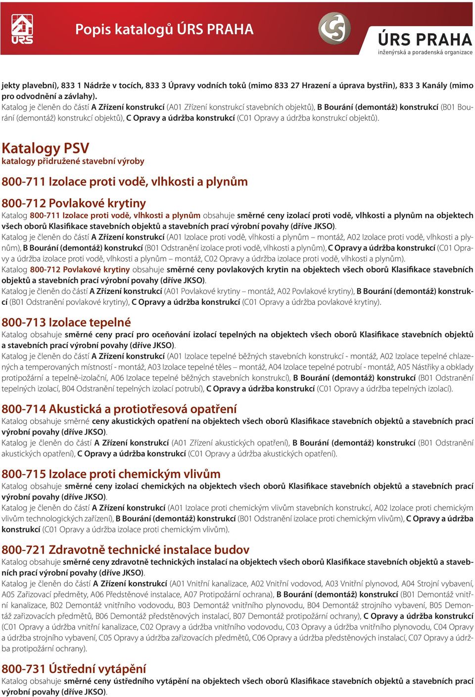 Izolace proti vodě, vlhkosti a plynům 800-712 Povlakové krytiny Katalog 800-711 Izolace proti vodě, vlhkosti a plynům obsahuje směrné ceny izolací proti vodě, vlhkosti a plynům na objektech všech