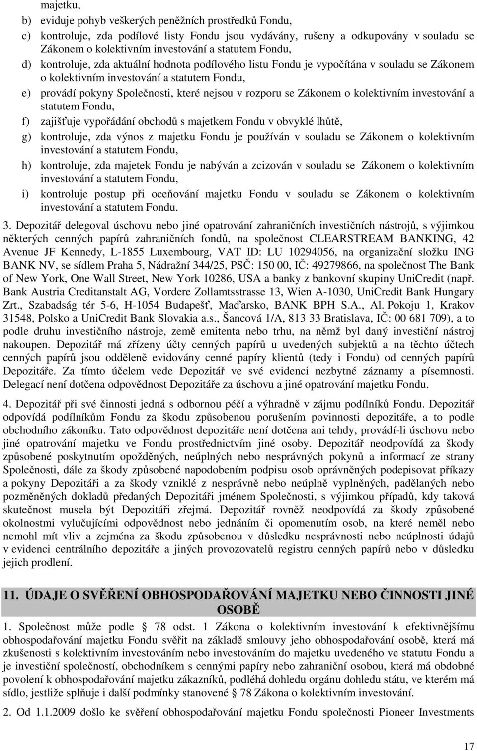 se Zákonem o kolektivním investování a statutem Fondu, f) zajišťuje vypořádání obchodů s majetkem Fondu v obvyklé lhůtě, g) kontroluje, zda výnos z majetku Fondu je používán v souladu se Zákonem o