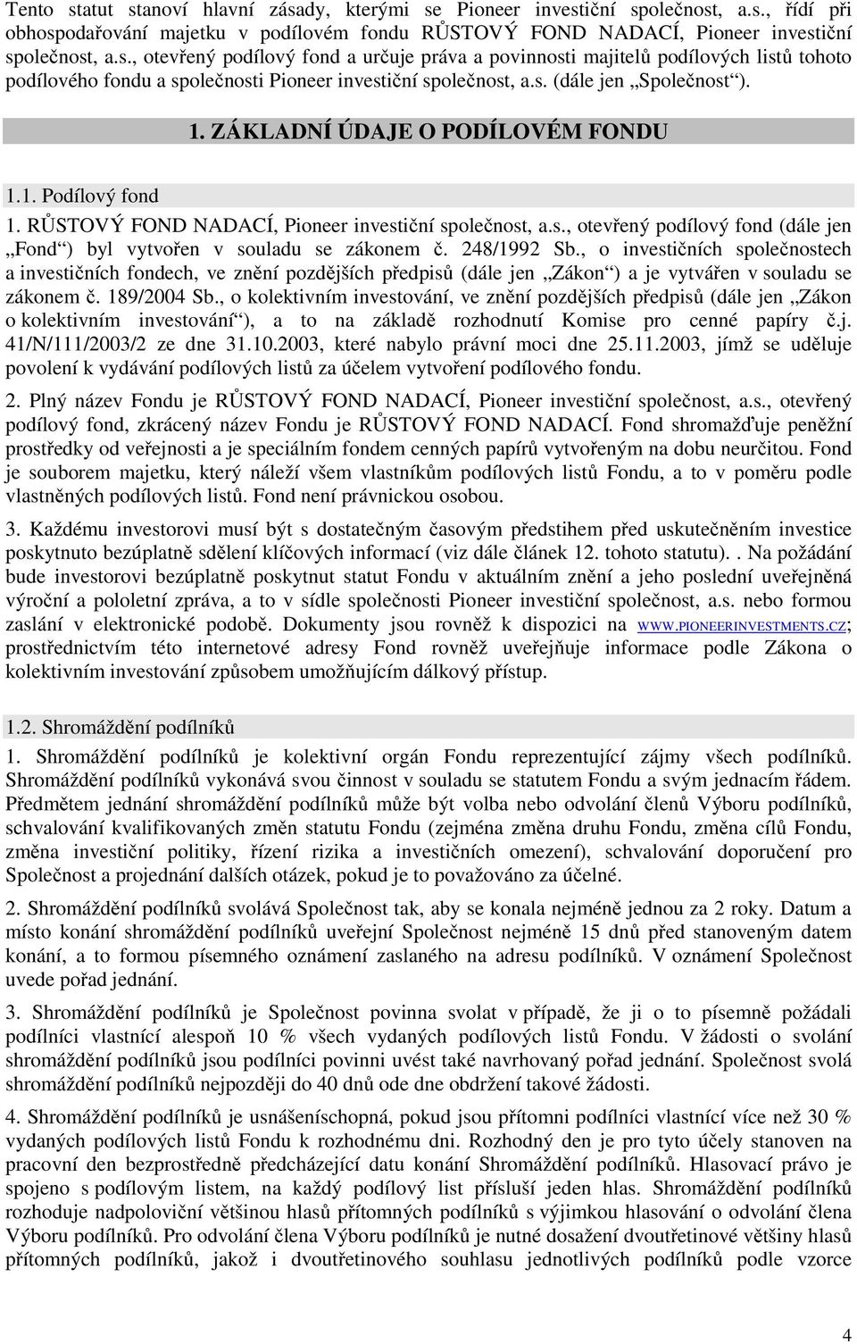 248/1992 Sb., o investičních společnostech a investičních fondech, ve znění pozdějších předpisů (dále jen Zákon ) a je vytvářen v souladu se zákonem č. 189/2004 Sb.