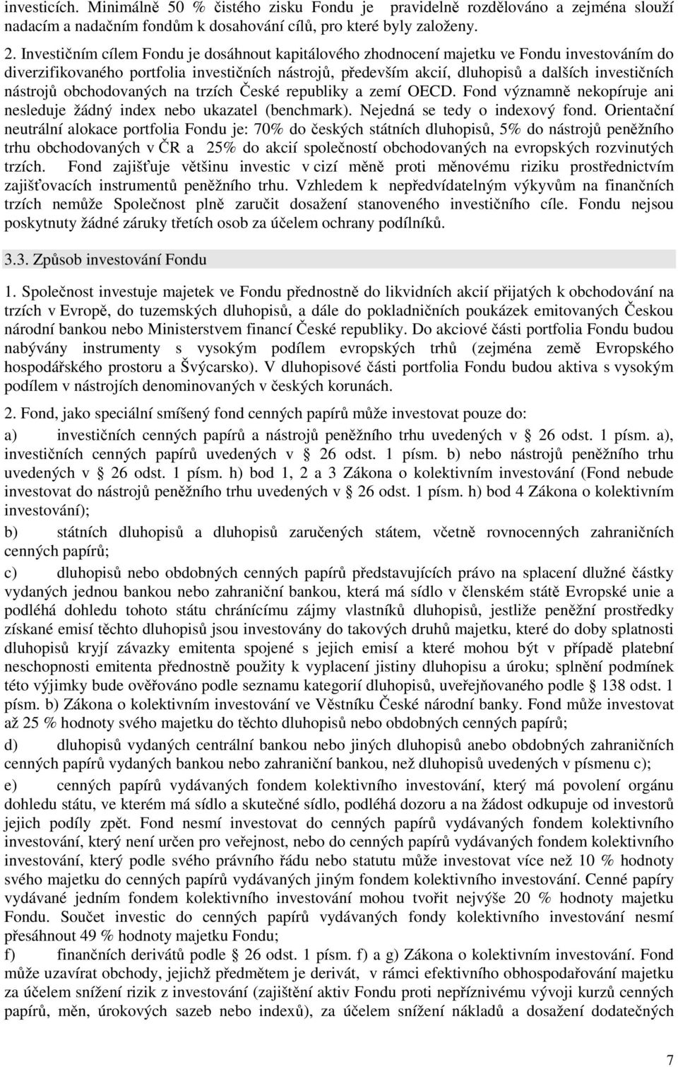 nástrojů obchodovaných na trzích České republiky a zemí OECD. Fond významně nekopíruje ani nesleduje žádný index nebo ukazatel (benchmark). Nejedná se tedy o indexový fond.