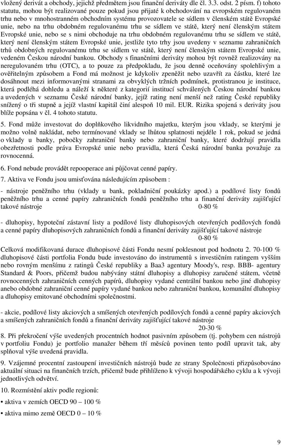 unie, nebo na trhu obdobném regulovanému trhu se sídlem ve státě, který není členským státem Evropské unie, nebo se s nimi obchoduje na trhu obdobném regulovanému trhu se sídlem ve státě, který není