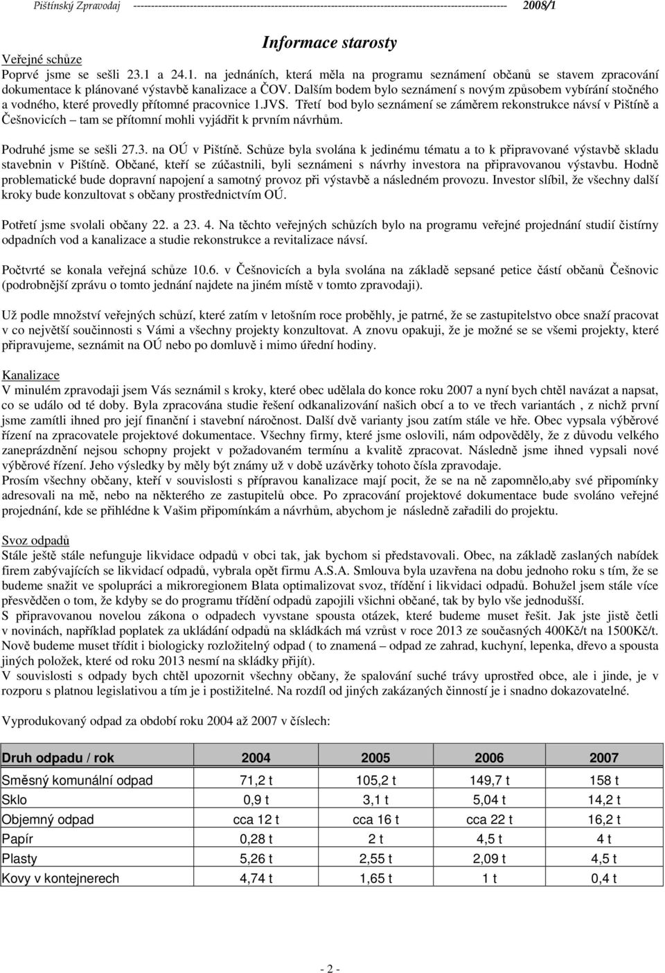 Třetí bod bylo seznámení se záměrem rekonstrukce návsí v Pištíně a Češnovicích tam se přítomní mohli vyjádřit k prvním návrhům. Podruhé jsme se sešli 27.3. na OÚ v Pištíně.