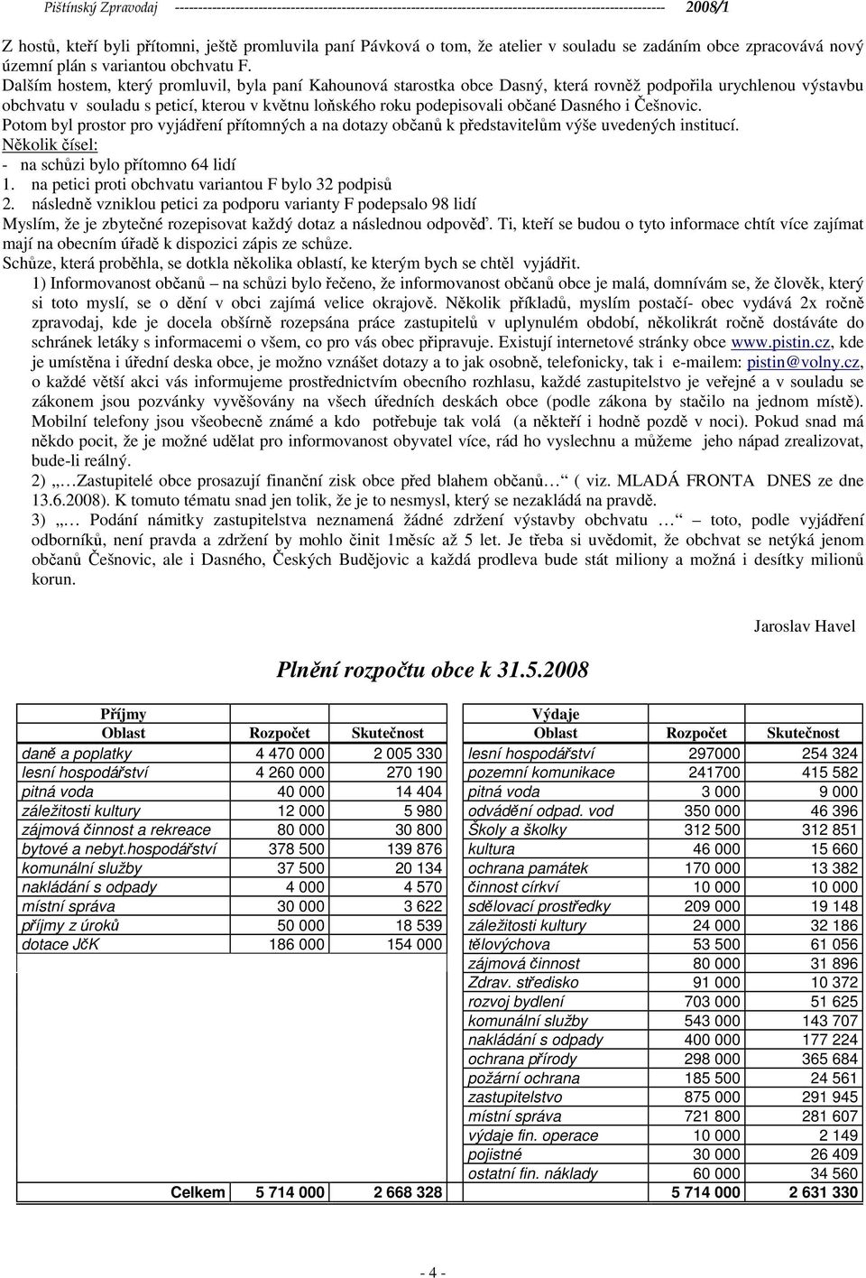 Dasného i Češnovic. Potom byl prostor pro vyjádření přítomných a na dotazy občanů k představitelům výše uvedených institucí. Několik čísel: - na schůzi bylo přítomno 64 lidí 1.