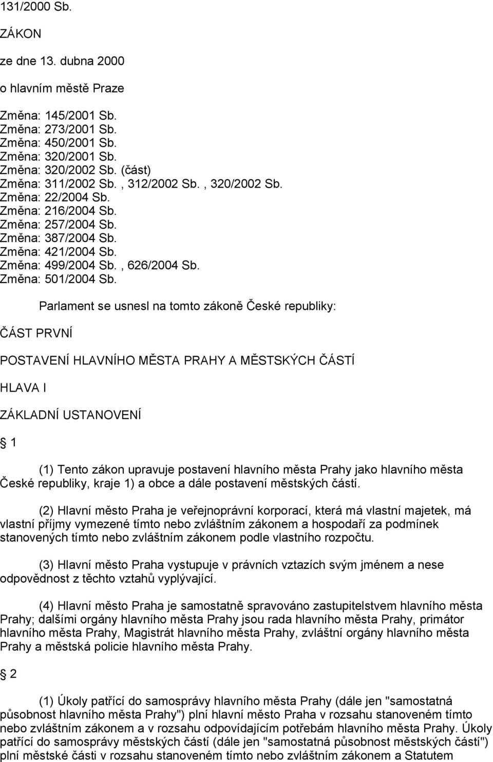 ČÁST PRVNÍ Parlament se usnesl na tomto zákoně České republiky: POSTAVENÍ HLAVNÍHO MĚSTA PRAHY A MĚSTSKÝCH ČÁSTÍ HLAVA I ZÁKLADNÍ USTANOVENÍ 1 (1) Tento zákon upravuje postavení hlavního města Prahy