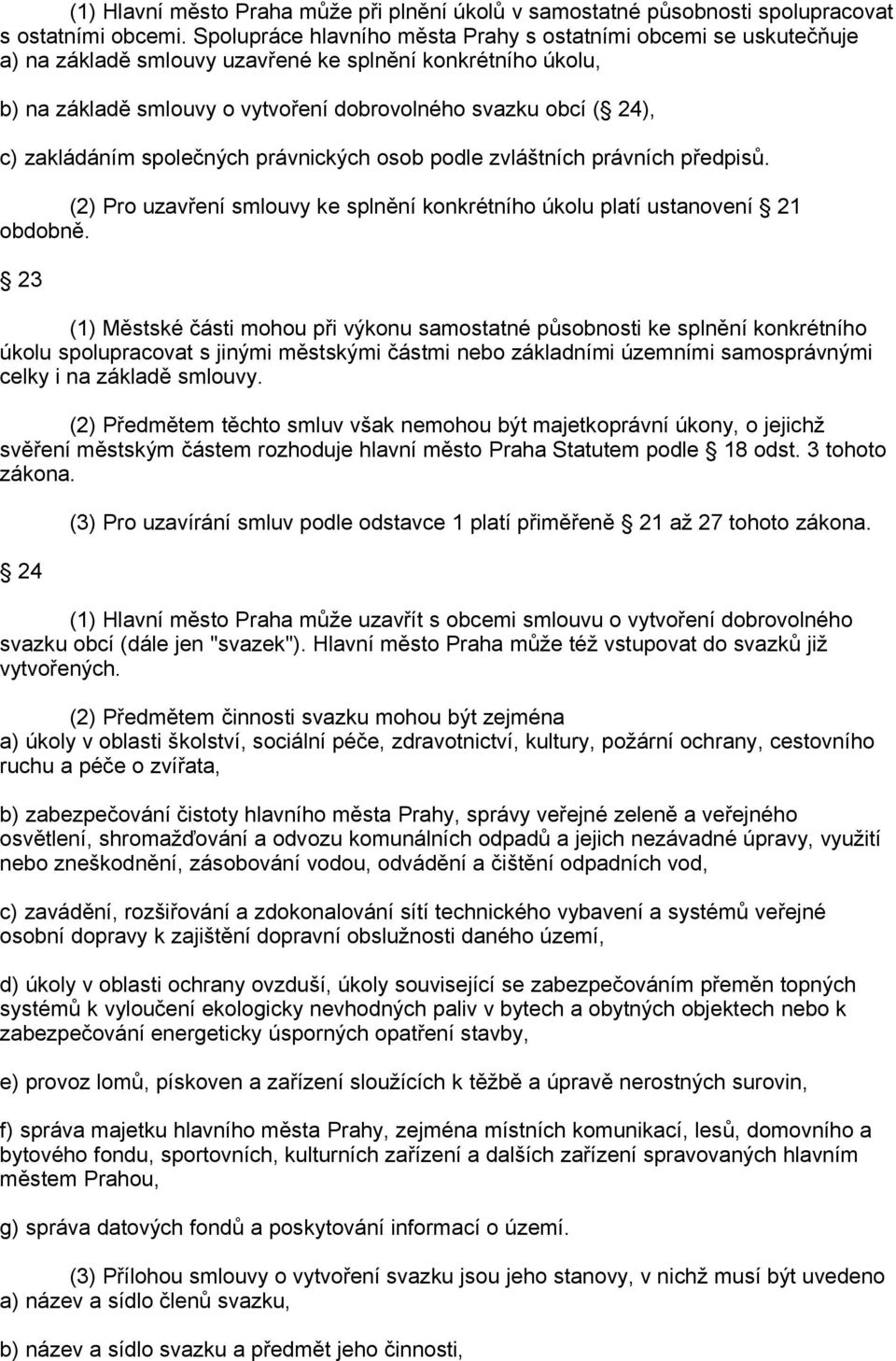 zakládáním společných právnických osob podle zvláštních právních předpisů. (2) Pro uzavření smlouvy ke splnění konkrétního úkolu platí ustanovení 21 obdobně.