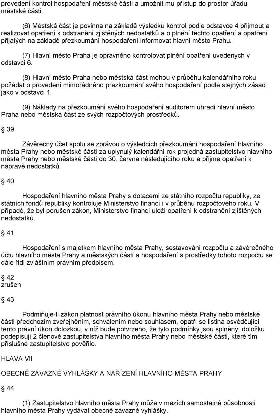 přezkoumání hospodaření informovat hlavní město Prahu. (7) Hlavní město Praha je oprávněno kontrolovat plnění opatření uvedených v odstavci 6.