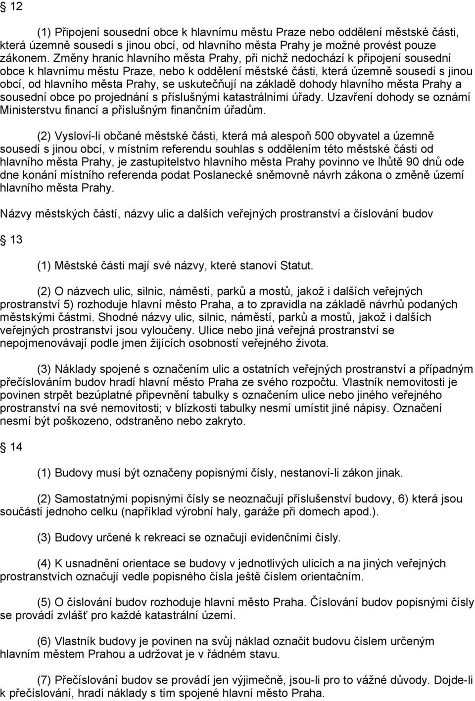 uskutečňují na základě dohody hlavního města Prahy a sousední obce po projednání s příslušnými katastrálními úřady. Uzavření dohody se oznámí Ministerstvu financí a příslušným finančním úřadům.