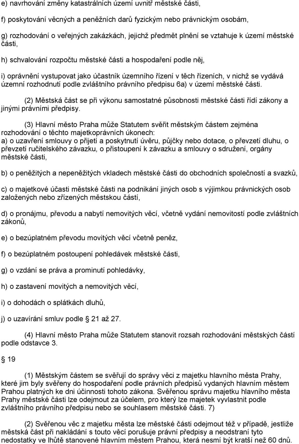 rozhodnutí podle zvláštního právního předpisu 6a) v území městské části. (2) Městská část se při výkonu samostatné působnosti městské části řídí zákony a jinými právními předpisy.