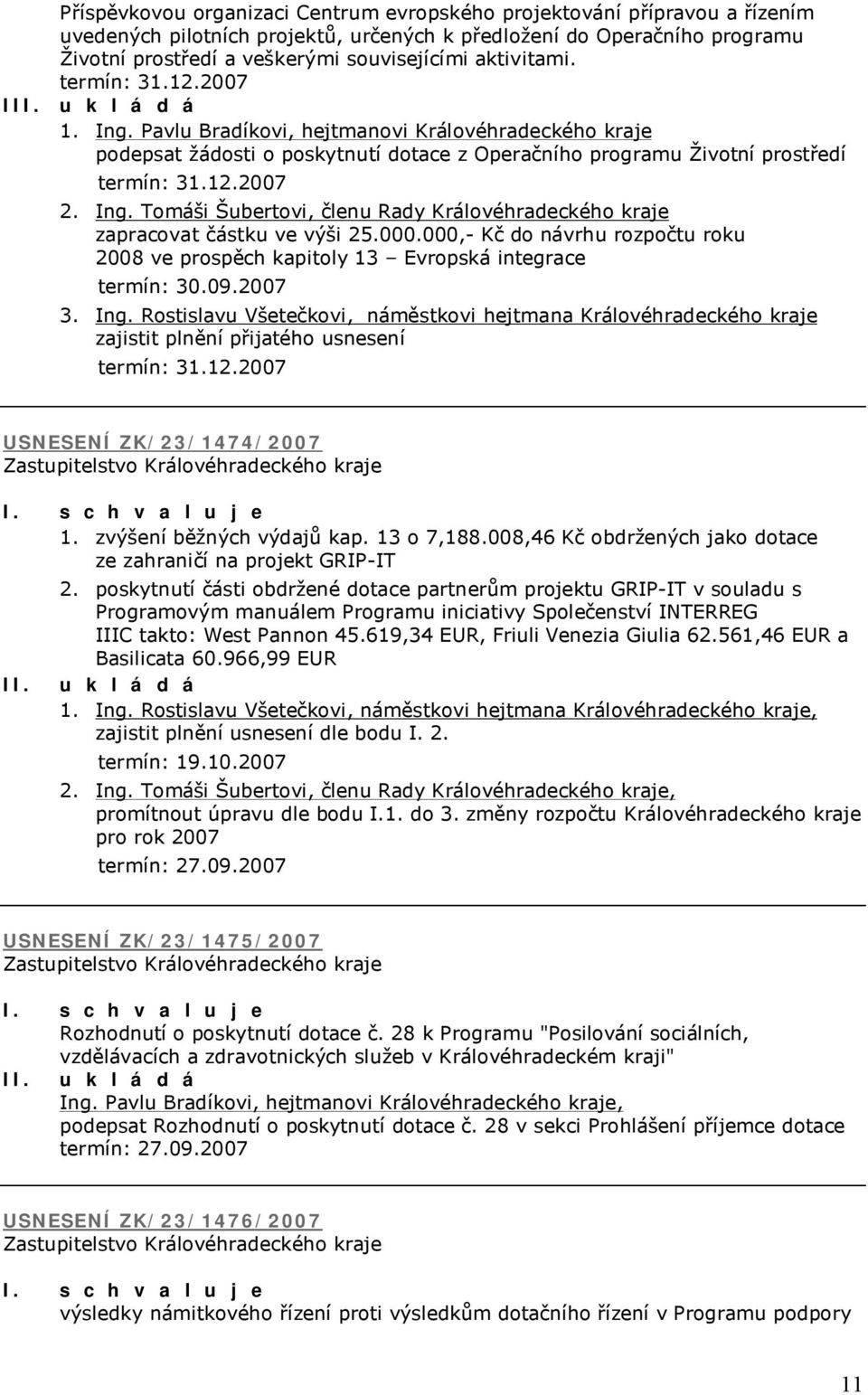 Tomáši Šubertovi, členu Rady Královéhradeckého kraje zapracovat částku ve výši 25.000.000,- Kč do návrhu rozpočtu roku 2008 ve prospěch kapitoly 13 Evropská integrace 3. Ing.