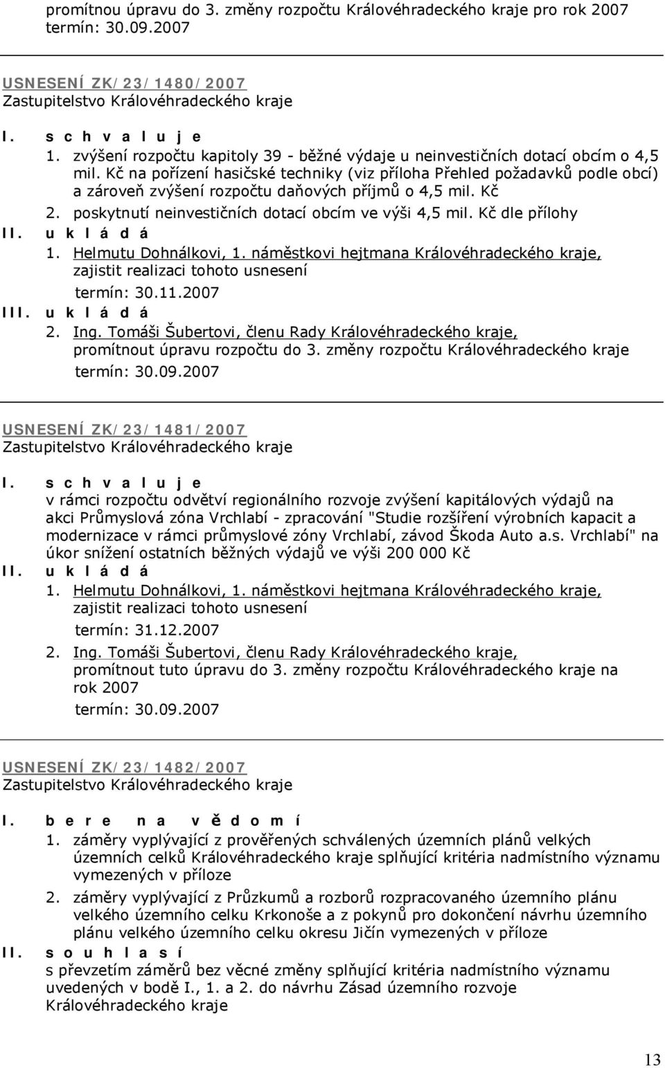 Kč dle přílohy 1. Helmutu Dohnálkovi, 1. náměstkovi hejtmana Královéhradeckého kraje, zajistit realizaci tohoto usnesení termín: 30.11.2007 I 2. Ing.