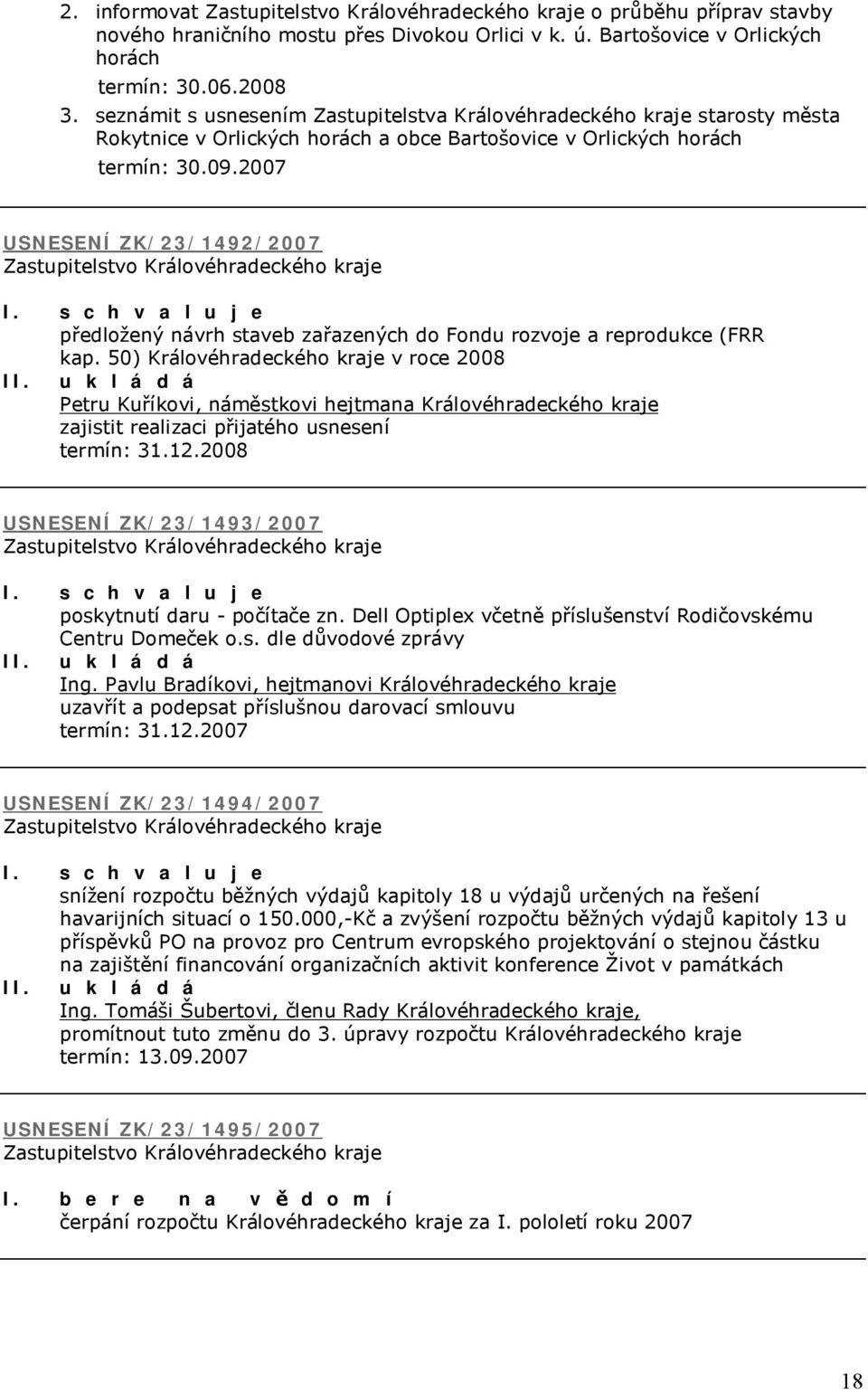 zařazených do Fondu rozvoje a reprodukce (FRR kap. 50) Královéhradeckého kraje v roce 2008 Petru Kuříkovi, náměstkovi hejtmana Královéhradeckého kraje zajistit realizaci přijatého usnesení termín: 31.