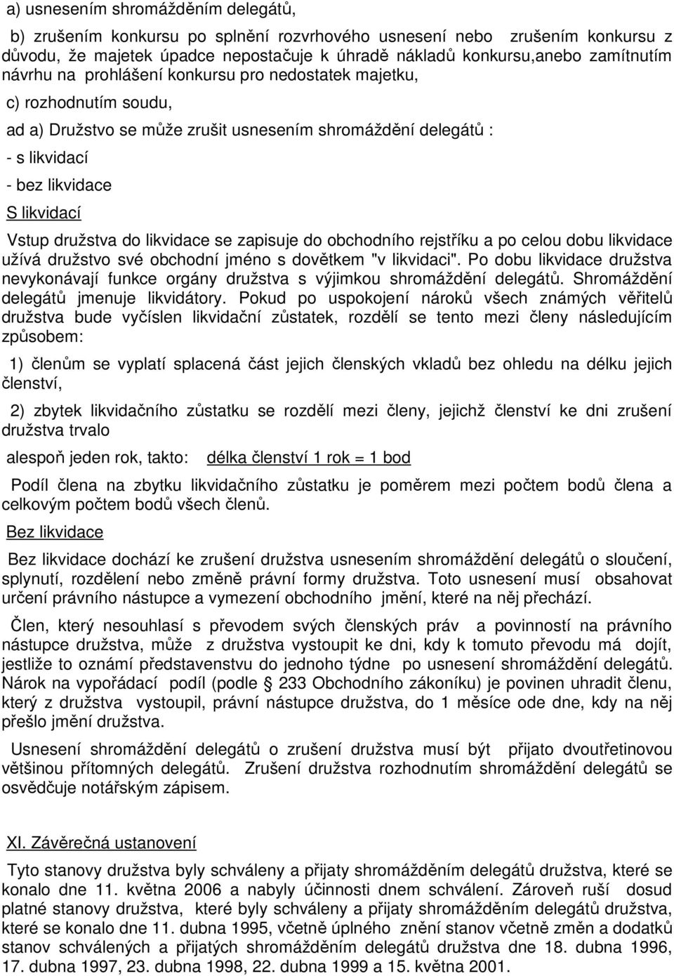 likvidace se zapisuje do obchodního rejstříku a po celou dobu likvidace užívá družstvo své obchodní jméno s dovětkem "v likvidaci".