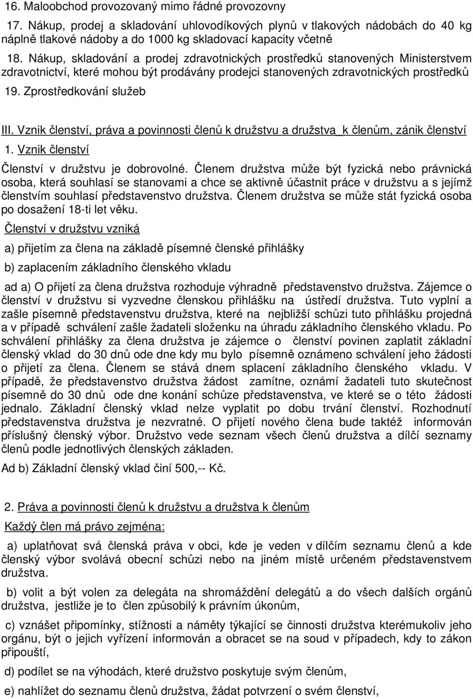 Vznik členství, práva a povinnosti členů k družstvu a družstva_k členům, zánik členství 1. Vznik členství Členství v družstvu je dobrovolné.