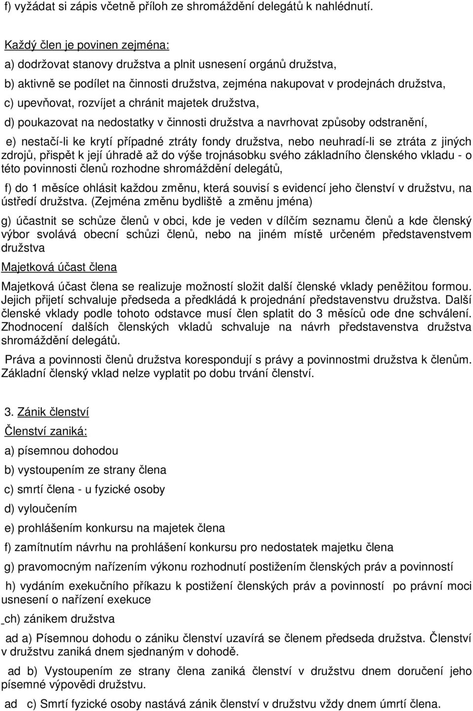 rozvíjet a chránit majetek družstva, d) poukazovat na nedostatky v činnosti družstva a navrhovat způsoby odstranění, e) nestačí-li ke krytí případné ztráty fondy družstva, nebo neuhradí-li se ztráta