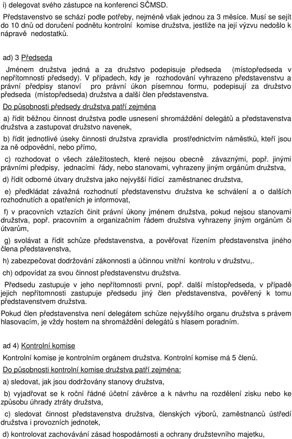 ad) 3 Předseda Jménem družstva jedná a za družstvo podepisuje předseda (místopředseda v nepřítomnosti předsedy).