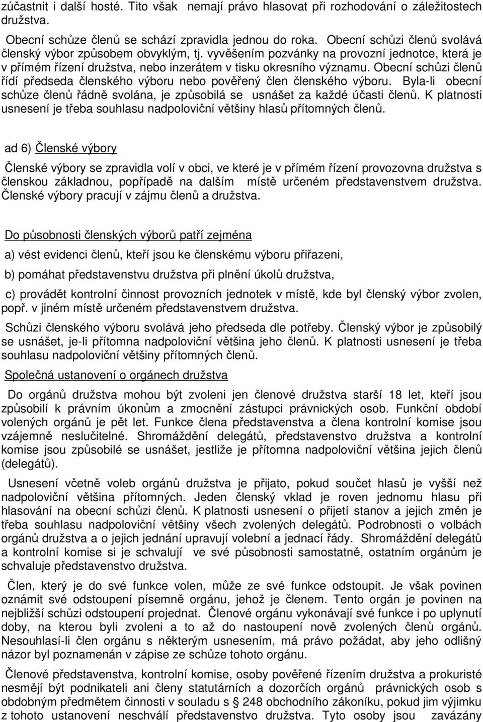 Obecní schůzi členů řídí předseda členského výboru nebo pověřený člen členského výboru. Byla-li obecní schůze členů řádně svolána, je způsobilá se usnášet za každé účasti členů.