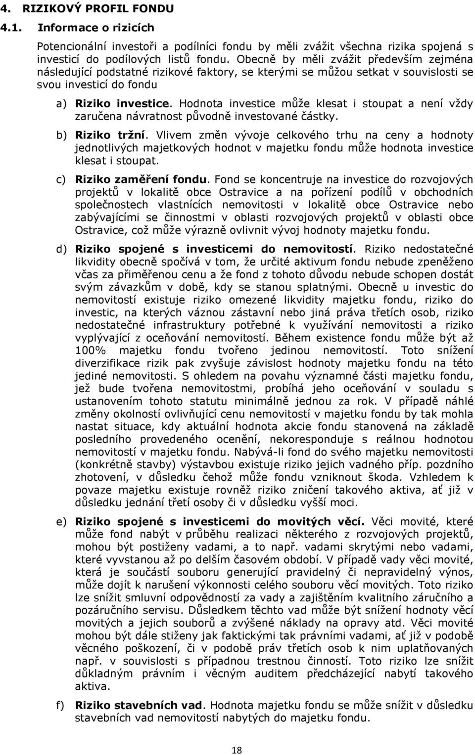 Hodnota investice může klesat i stoupat a není vždy zaručena návratnost původně investované částky. b) Riziko tržní.