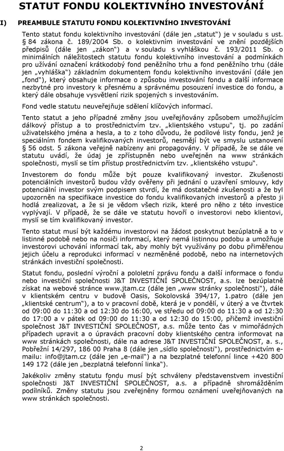 o minimálních náležitostech statutu fondu kolektivního investování a podmínkách pro užívání označení krátkodobý fond peněžního trhu a fond peněžního trhu (dále jen vyhláška ) základním dokumentem