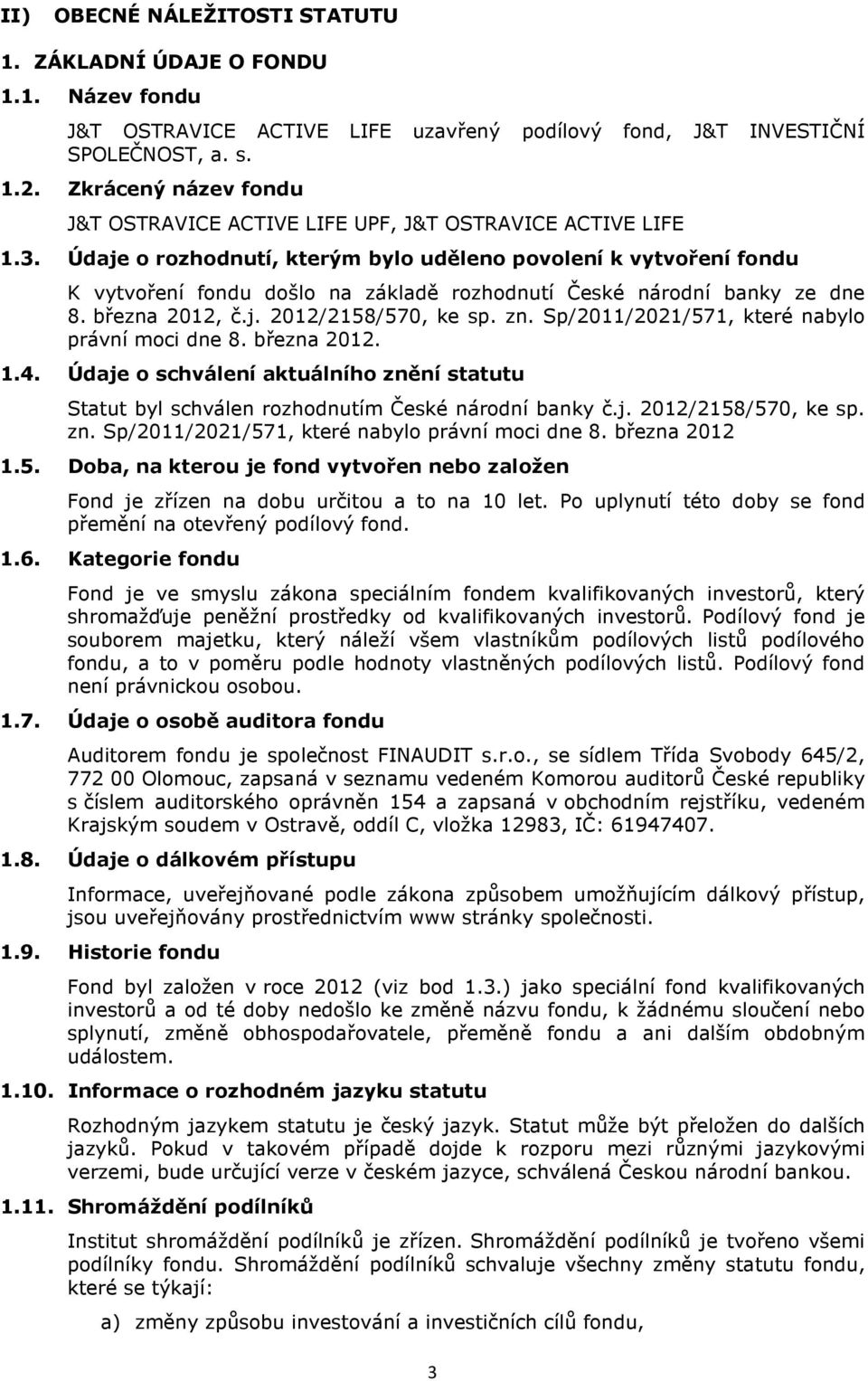 Údaje o rozhodnutí, kterým bylo uděleno povolení k vytvoření fondu K vytvoření fondu došlo na základě rozhodnutí České národní banky ze dne 8. března 2012, č.j. 2012/2158/570, ke sp. zn.