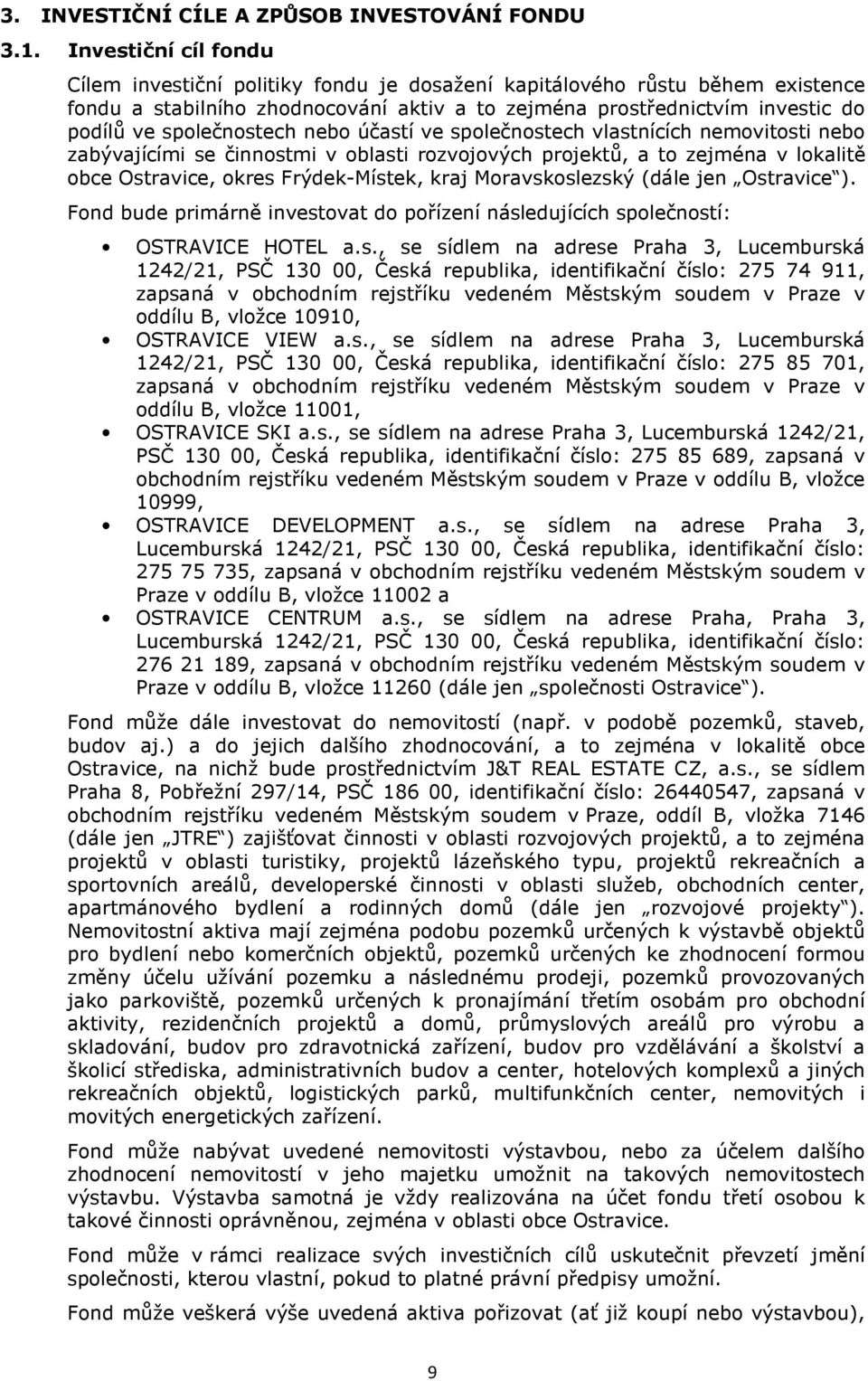 společnostech nebo účastí ve společnostech vlastnících nemovitosti nebo zabývajícími se činnostmi v oblasti rozvojových projektů, a to zejména v lokalitě obce Ostravice, okres Frýdek-Místek, kraj