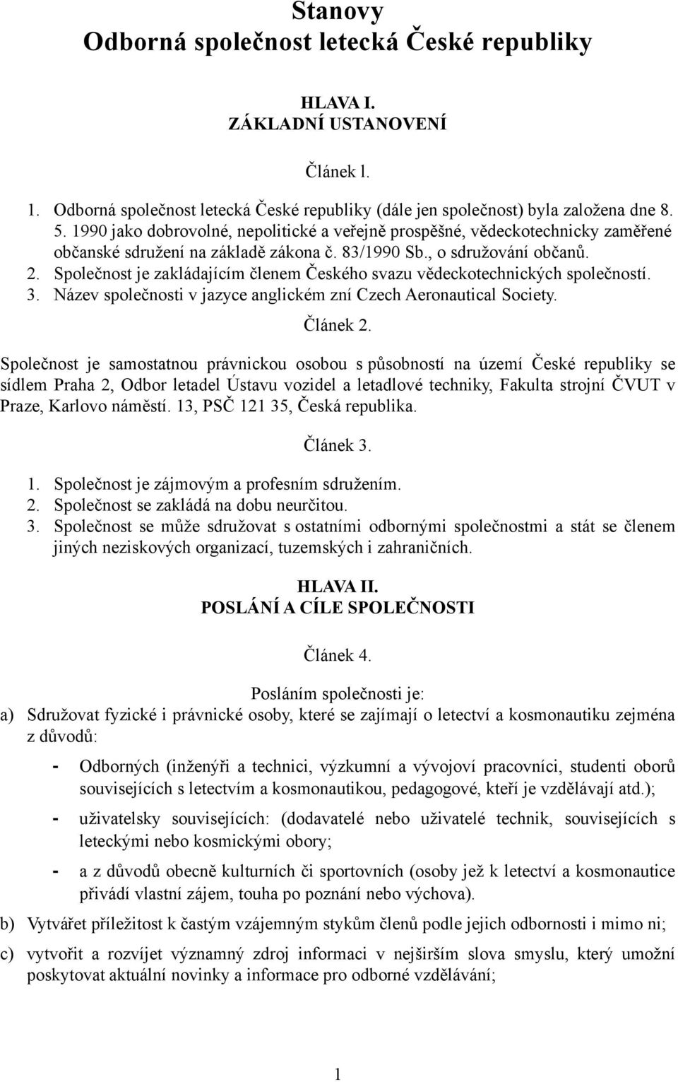 Společnost je zakládajícím členem Českého svazu vědeckotechnických společností. 3. Název společnosti v jazyce anglickém zní Czech Aeronautical Society. Článek 2.