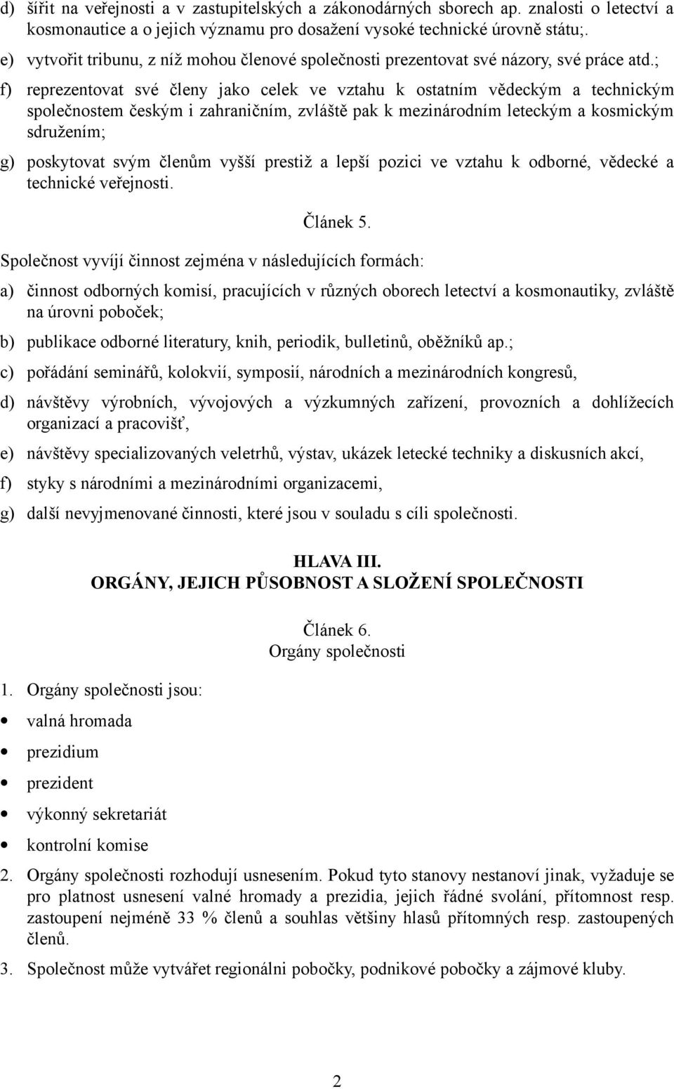 ; f) reprezentovat své členy jako celek ve vztahu k ostatním vědeckým a technickým společnostem českým i zahraničním, zvláště pak k mezinárodním leteckým a kosmickým sdružením; g) poskytovat svým