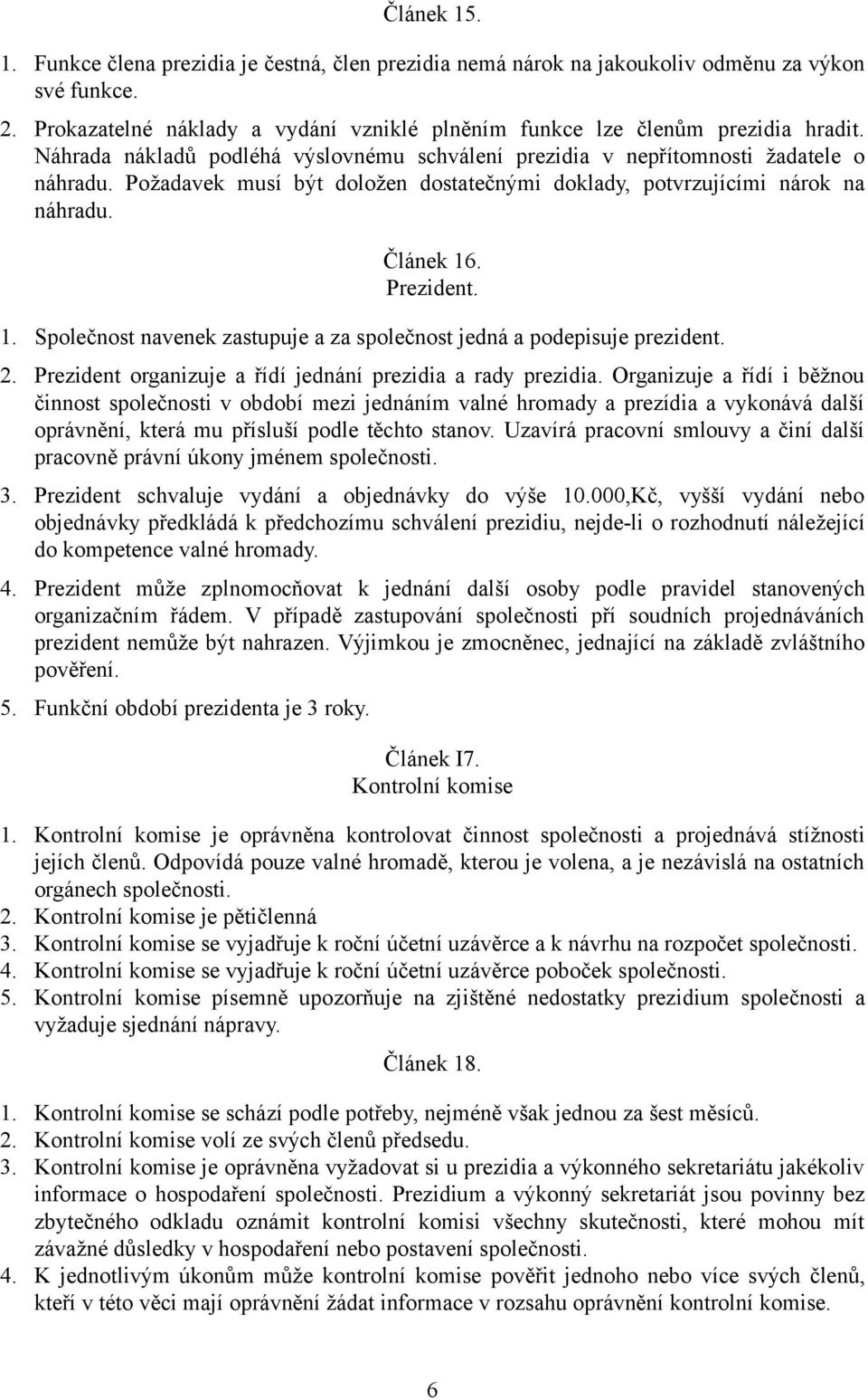 . Prezident. 1. Společnost navenek zastupuje a za společnost jedná a podepisuje prezident. 2. Prezident organizuje a řídí jednání prezidia a rady prezidia.