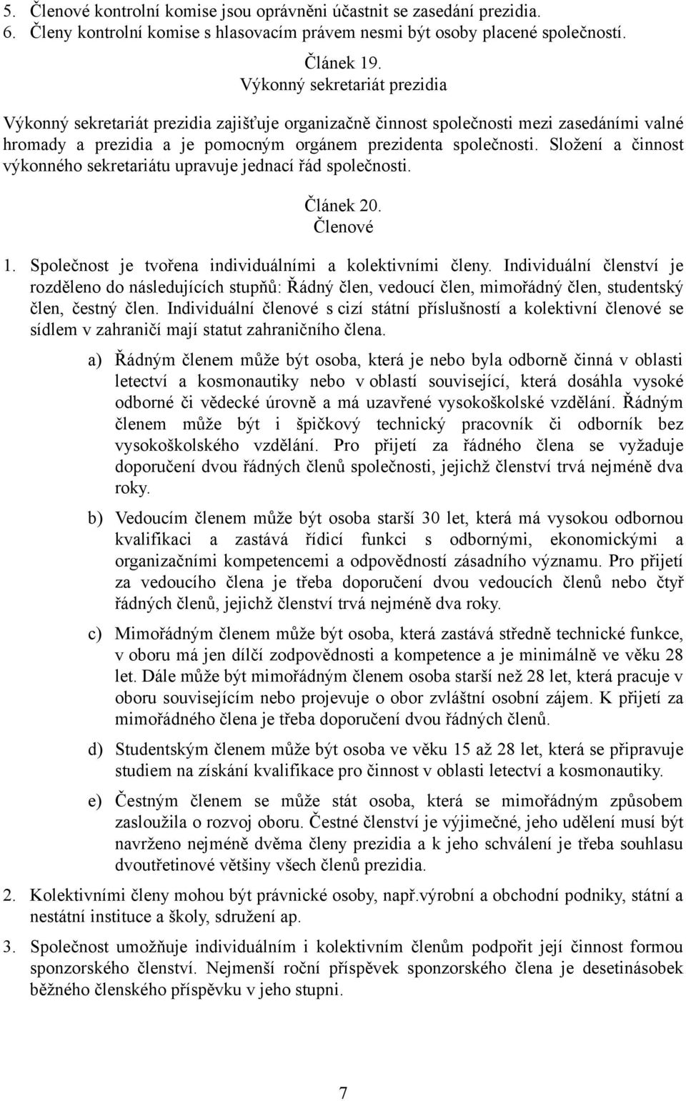 Složení a činnost výkonného sekretariátu upravuje jednací řád společnosti. Článek 20. Členové 1. Společnost je tvořena individuálními a kolektivními členy.