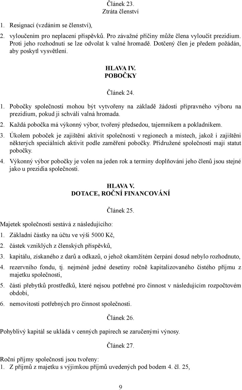 Pobočky společnosti mohou být vytvořeny na základě žádosti přípravného výboru na prezidium, pokud ji schválí valná hromada. 2.