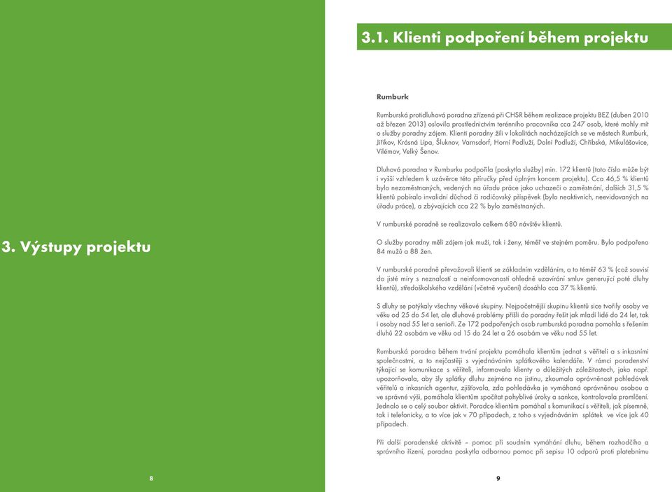 Klienti poradny žili v lokalitách nacházejících se ve městech Rumburk, Jiříkov, Krásná Lípa, Šluknov, Varnsdorf, Horní Podluží, Dolní Podluží, Chřibská, Mikulášovice, Vilémov, Velký Šenov.