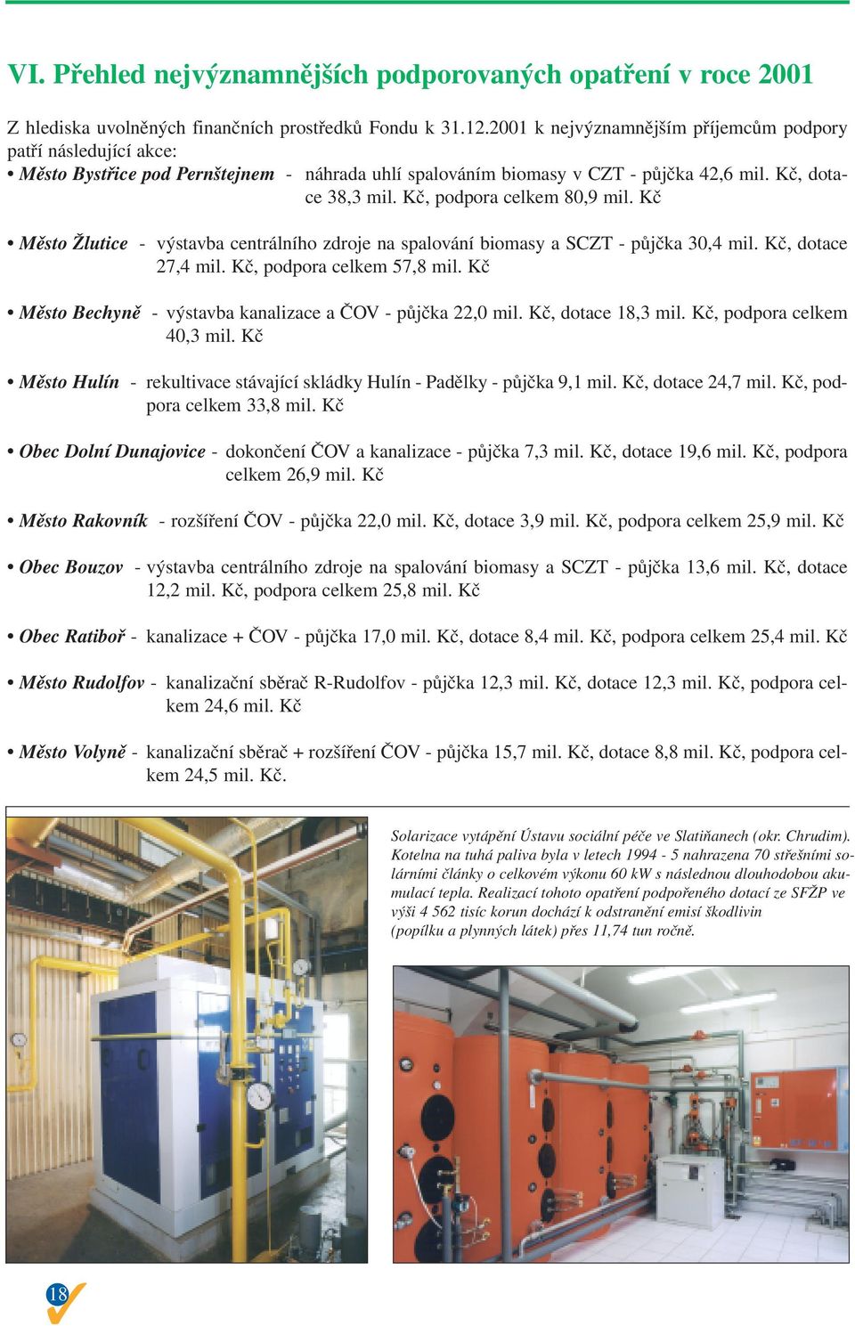 Kč, podpora celkem 80,9 mil. Kč Město Žlutice - výstavba centrálního zdroje na spalování biomasy a SCZT - půjčka 30,4 mil. Kč, dotace 27,4 mil. Kč, podpora celkem 57,8 mil.