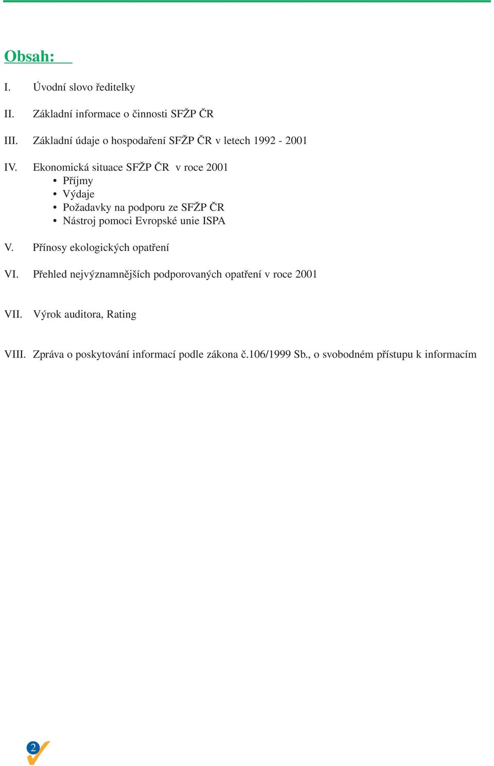 Ekonomická situace SFŽP ČR v roce 2001 Příjmy Výdaje Požadavky na podporu ze SFŽP ČR Nástroj pomoci Evropské unie ISPA V.