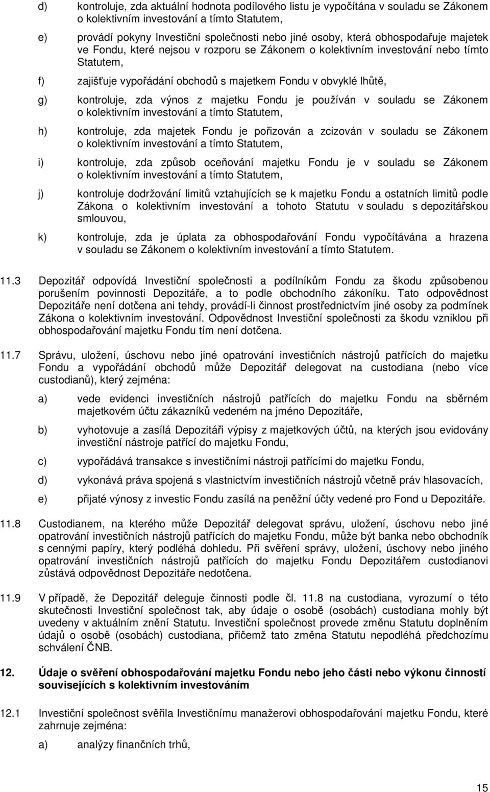 výnos z majetku Fondu je používán v souladu se Zákonem o kolektivním investování a tímto Statutem, h) kontroluje, zda majetek Fondu je pořizován a zcizován v souladu se Zákonem o kolektivním